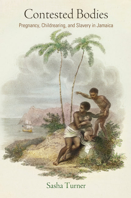 Contested Bodies: Pregnancy, Childrearing, and Slavery in Jamaica - Ingram