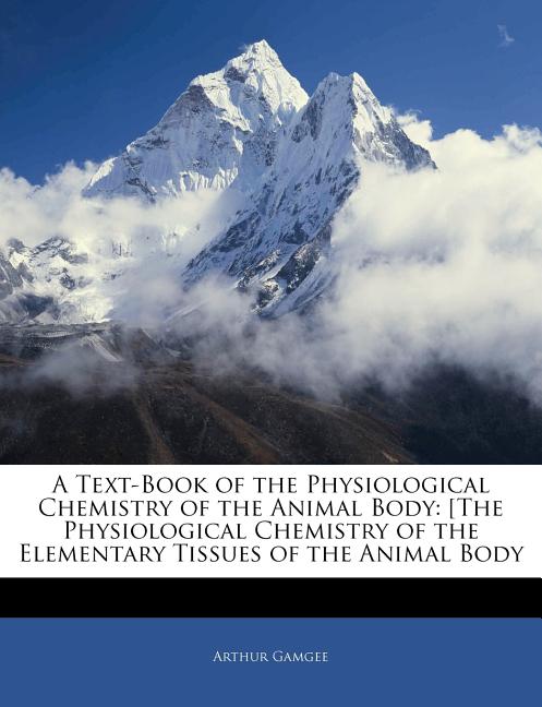 Text-Book of the Physiological Chemistry of the Animal Body: The Physiological Chemistry of the Elementary Tissues of the an Imal Body - Ingram