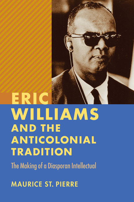 Eric Williams and the Anticolonial Tradition: The Making of a Diasporan Intellectual - Ingram