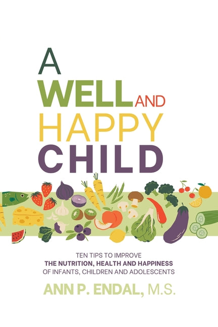 Well and Happy Child: Ten tips to improve the nutrition, health and happiness of infants, children and adolescents - Ingram