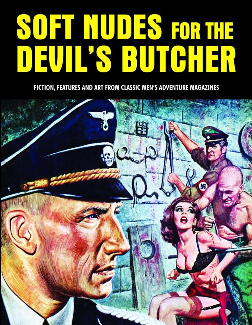 Soft Nudes for the Devil's Butcher: Fiction, Features and Art from Classic Men's Adventure Magazines - Ingram