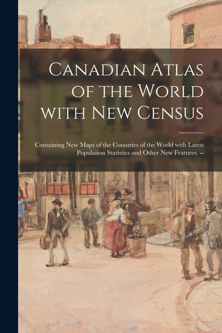 Canadian Atlas of the World With New Census: Containing New Maps of the Countries of the World With Latest Population Statistics and Other New Feature - Ingram