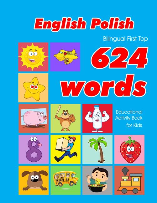 English - Polish Bilingual First Top 624 Words Educational Activity Book for Kids: Easy vocabulary learning flashcards best for infants babies toddler - Ingram