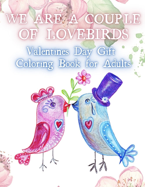 We Are a Couple of Lovebirds. Valentines Day Gift Coloring Book For Adults.: Valentines Day Gift for Girl. An Adult Coloring Book Featuring Romantic, - Ingram