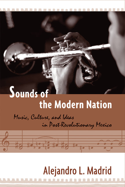 Sounds of the Modern Nation: Music, Culture, and Ideas in Post-Revolutionary Mexico - Ingram