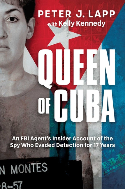 Queen of Cuba: An FBI Agent's Insider Account of the Spy Who Evaded Detection for 17 Years - Ingram