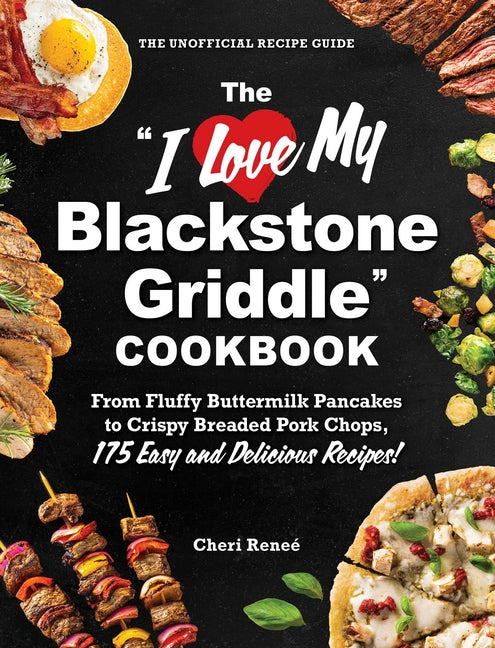 I Love My Blackstone Griddle Cookbook: From Fluffy Buttermilk Pancakes to Crispy Breaded Pork Chops, 175 Easy and Delicious Recipes! - Ingram