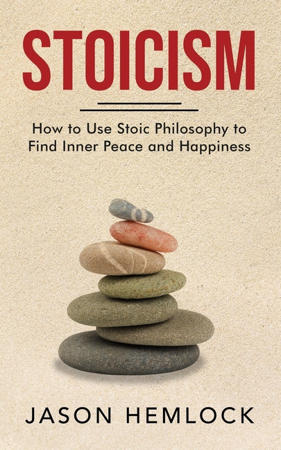 Stoicism: How to Use Stoic Philosophy to Find Inner Peace and Happiness - Ingram