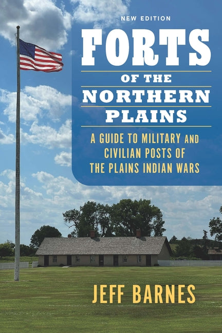 Forts of the Northern Plains: A Guide to Military and Civilian Posts of the Plains Indian Wars - Ingram
