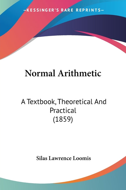 Normal Arithmetic: A Textbook, Theoretical And Practical (1859) - Ingram