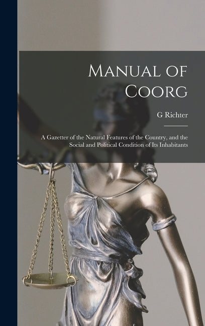 Manual of Coorg: A Gazetter of the Natural Features of the Country, and the Social and Political Condition of Its Inhabitants - Ingram