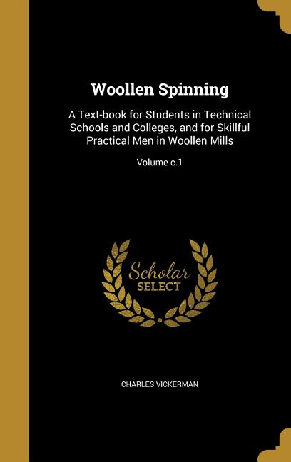 Woollen Spinning: A Text-book for Students in Technical Schools and Colleges, and for Skillful Practical Men in Woollen Mills; Volume c. - Ingram