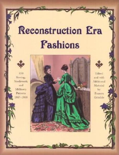 Reconstruction Era Fashions: 350 Sewing, Needlework, and Millinery Patterns 1867-1868 - Ingram