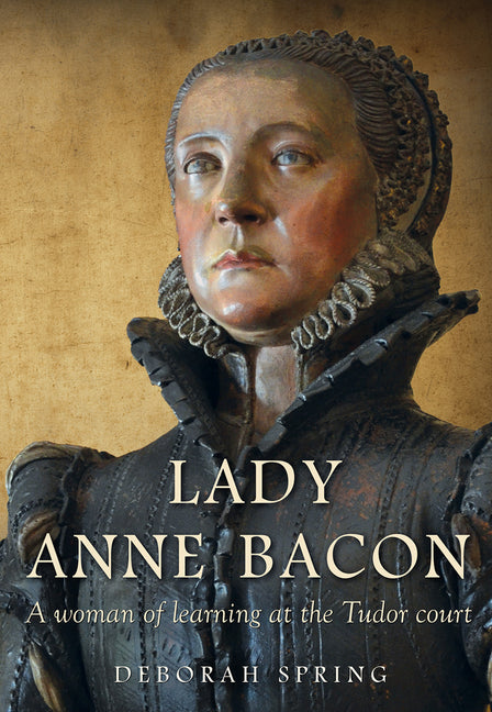 Lady Anne Bacon: A Woman of Learning at the Tudor Court - Ingram