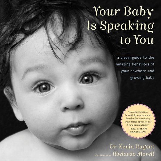 Your Baby Is Speaking to You: A Visual Guide to the Amazing Behaviors of Your Newborn and Growing Baby - Ingram