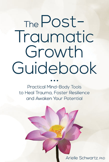 Post-Traumatic Growth Guidebook: Practical Mind-Body Tools to Heal Trauma, Foster Resilience and Awaken Your Potential - Ingram