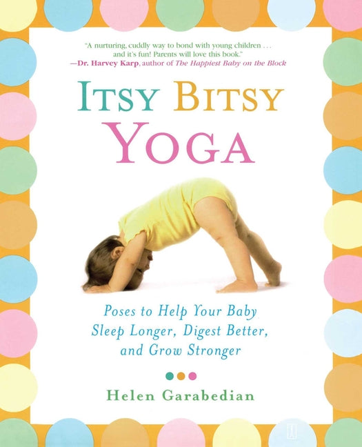 Itsy Bitsy Yoga: Poses to Help Your Baby Sleep Longer, Digest Better, and Grow Stronger (Original) - Ingram