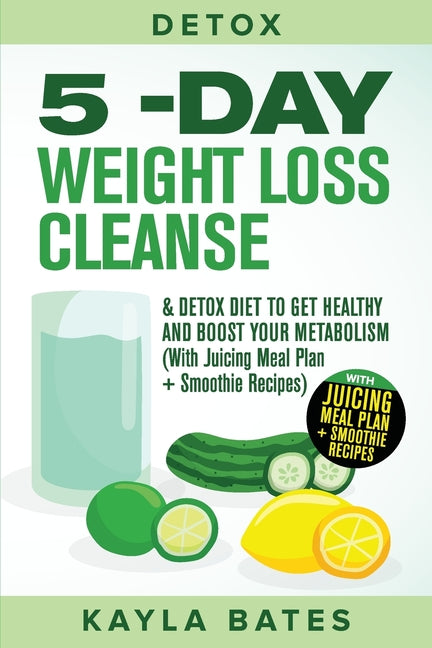 Detox: 5-Day Weight Loss Cleanse & Detox Diet to Get Healthy And Boost Your Metabolism (With Juicing Meal Plan + Smoothie Recipes) - Ingram