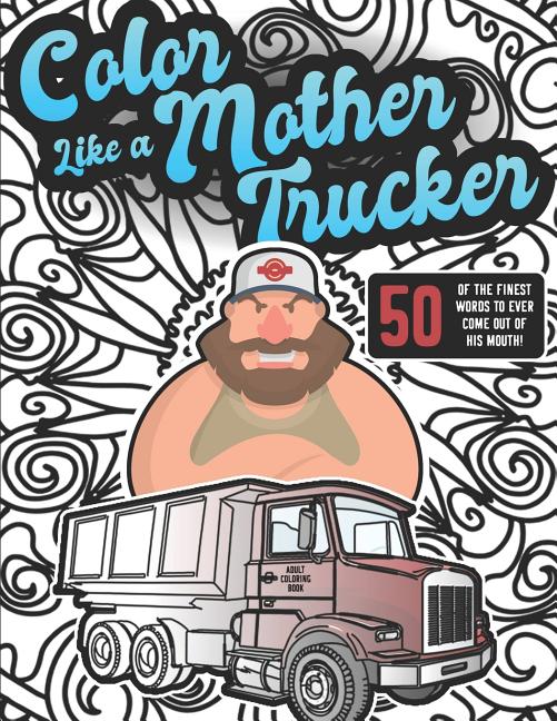 Color Like a Mother Trucker: Adult Coloring Book Featuring Funny Swear Word & Animal Patterns - Ingram