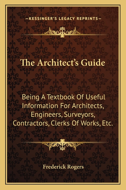 Architect's Guide: Being A Textbook Of Useful Information For Architects, Engineers, Surveyors, Contractors, Clerks Of Works, Etc. - Ingram