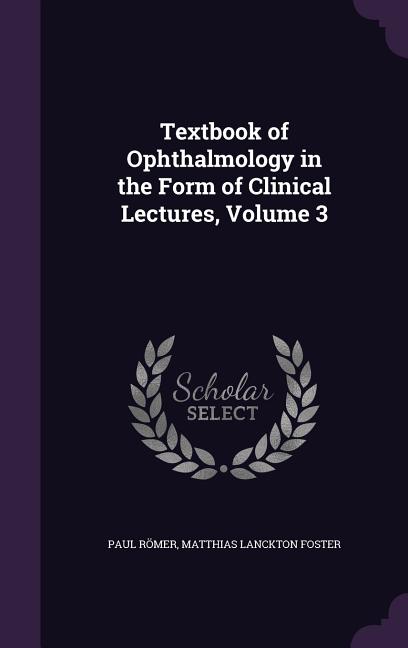 Textbook of Ophthalmology in the Form of Clinical Lectures, Volume 3 - Ingram