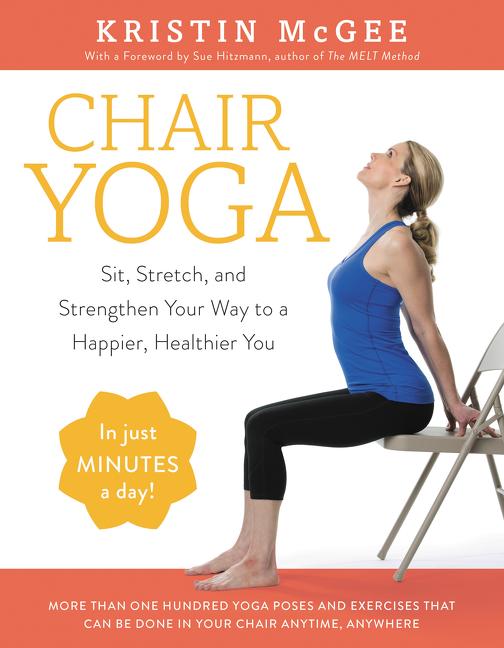 Chair Yoga: Sit, Stretch, and Strengthen Your Way to a Happier, Healthier You - Ingram