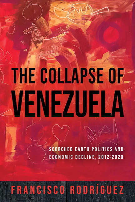 Collapse of Venezuela: Scorched Earth Politics and Economic Decline, 2012-2020 - Ingram