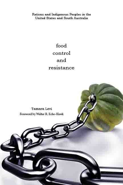 Food, Control, and Resistance: Rations and Indigenous Peoples in the United States and South Australia - Ingram