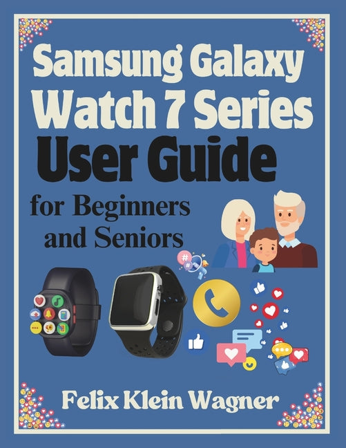 Samsung Galaxy Watch 7 Series User Guide for Beginners and Seniors: A Step-by-Step Manual for Mastering Your Smartwatch Features, with Large-Print Ins - Ingram