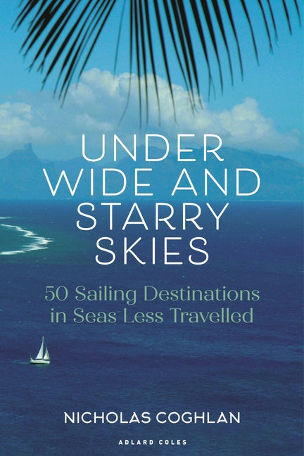 Under Wide and Starry Skies: 50 Sailing Destinations in Seas Less Travelled - Ingram