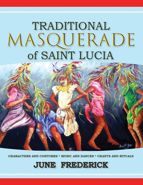 Traditional Masquerade of Saint Lucia: Characters and Costumes * Music and Dances * Chants and Rituals - Ingram