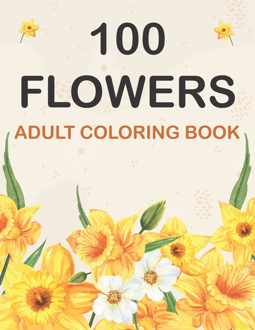 100 Flowers Coloring Book: Adult Flowers Designs Coloring Book Featuring Exquisite Flower Bouquets, Wreaths, Swirls, Patterns, Decorations, Inspi - Ingram