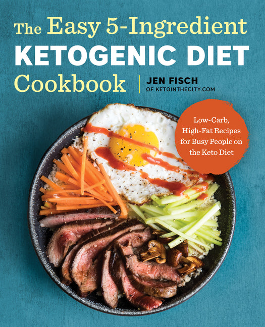 Easy 5-Ingredient Ketogenic Diet Cookbook: Low-Carb, High-Fat Recipes for Busy People on the Keto Diet - Ingram