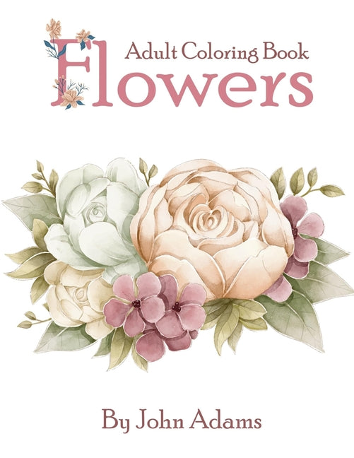 Flowers Adult Coloring Book: An Adult Coloring Book Featuring Exquisite Flower Bouquets and Arrangements for Stress Relief and Relaxation - Ingram