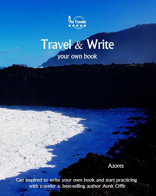 Travel & Write Your Own Book - Azores: Get Inspired to Write Your Own Book and Start Practicing with Traveler & Best-Selling Author Amit Offir - Ingram