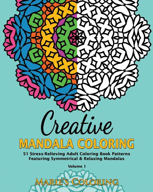 Creative Mandala Coloring: 51 Stress-Relieving Adult Coloring Book Patterns Featuring Symmetrical & Relaxing Mandalas (Volume 1) - Ingram
