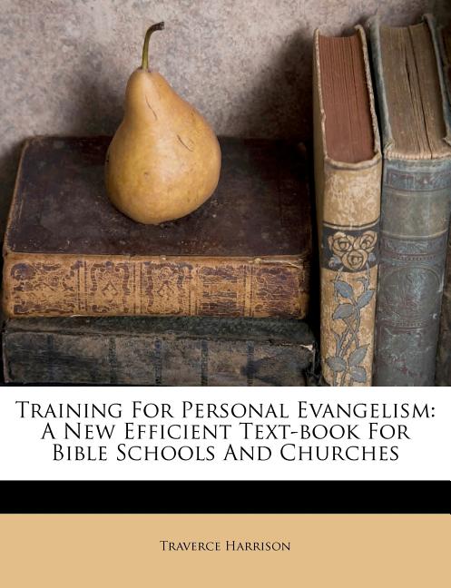 Training for Personal Evangelism: A New Efficient Text-Book for Bible Schools and Churches - Ingram