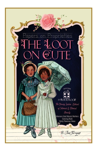 Loot On Cute: Papers on Proprieties with Timeless Internal Beauty and Manners Advice, Victorian Coloring Pages, Girls' Party Planning Themes, Discussi - Ingram