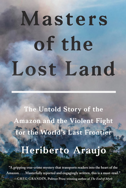 Masters of the Lost Land: The Untold Story of the Amazon and the Violent Fight for the World's Last Frontier - Ingram