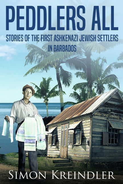 Peddlers All: Stories of the First Ashkenazi Jewish Settlers in Barbados - Ingram