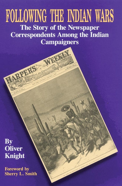 Following the Indian Wars: The Story of the Newspaper Correspondents Among the Indian Campaigners - Ingram