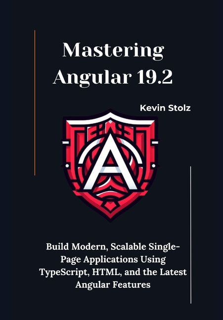 Mastering Angular 19.2: Build Modern, Scalable Single-Page Applications Using TypeScript, HTML, and the Latest Angular Features - Ingram