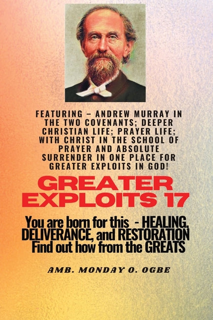 Greater Exploits - 17 Featuring - Andrew Murray in the two Covenants; Deeper Christian Life; ..: Prayer Life; With Christ in the School of Prayer and - Ingram