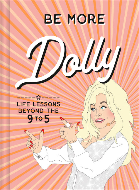 Be More Dolly: Life Lessons Beyond the 9 to 5 - Ingram