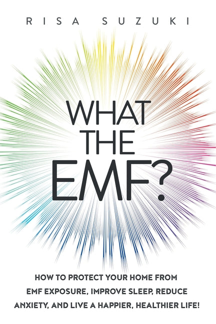 What the EMF?: How to Protect Your Home from EMF Exposure, Improve Sleep, Reduce Anxiety, and Live a Happier, Healthier Life! - Ingram