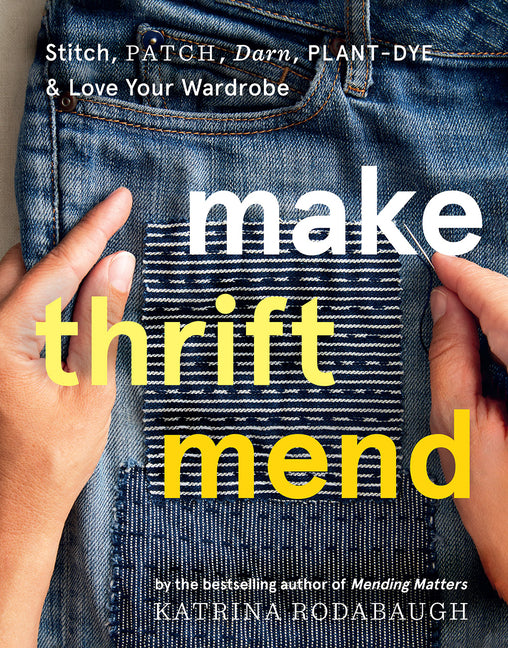 Make Thrift Mend: Stitch, Patch, Darn, Plant-Dye & Love Your Wardrobe - Ingram