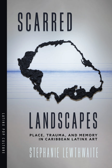 Scarred Landscapes: Place, Trauma, and Memory in Caribbean Latinx Art - Ingram