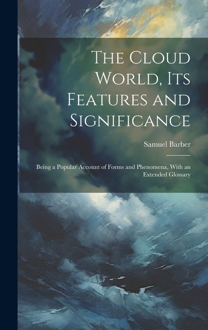 Cloud World, its Features and Significance; Being a Popular Account of Forms and Phenomena, With an Extended Glossary - Ingram