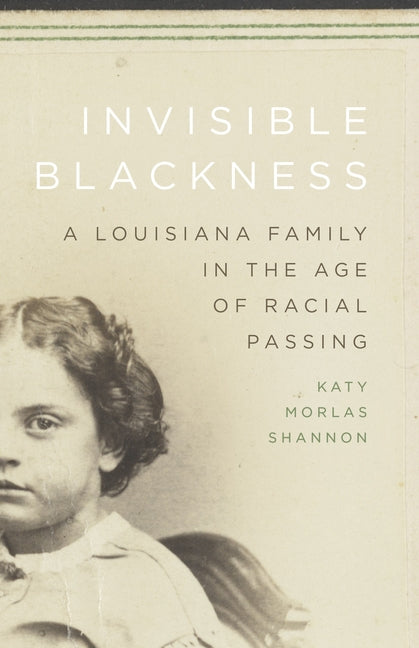 Invisible Blackness: A Louisiana Family in the Age of Racial Passing - Ingram
