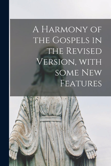 Harmony of the Gospels in the Revised Version, With Some New Features - Ingram